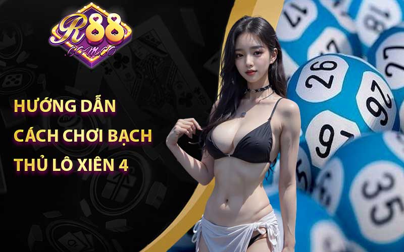 Hướng Dẫn Cách Chơi Bạch Thủ Lô Xiên 4