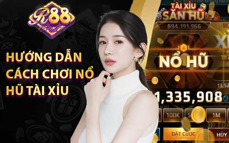 Hướng Dẫn Cách Chơi Nổ Hũ Tài Xỉu R88