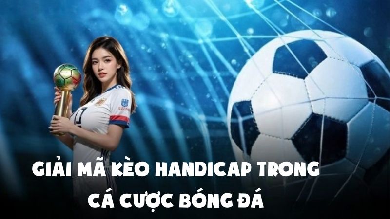 Giải Mã Kèo Handicap Trong Cá Cược Bóng Đá Tại Nhà Cái